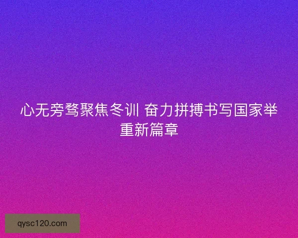 心无旁骛聚焦冬训 奋力拼搏书写国家举重新篇章