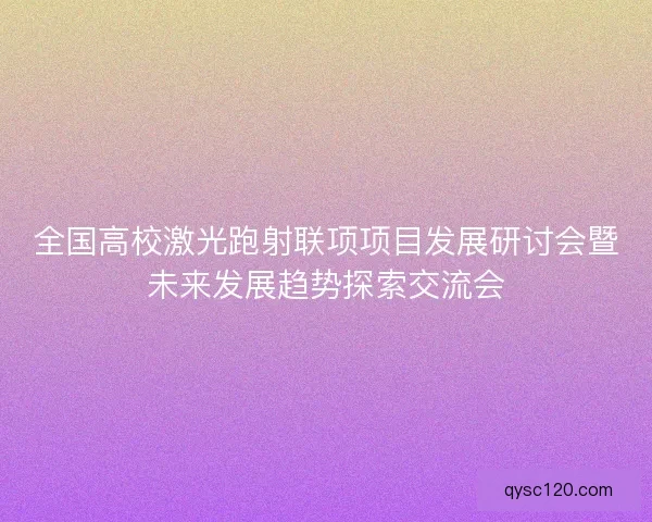 全国高校激光跑射联项项目发展研讨会暨未来发展趋势探索交流会
